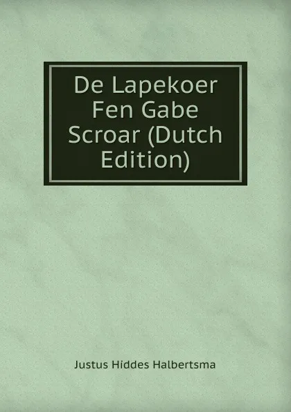 Обложка книги De Lapekoer Fen Gabe Scroar (Dutch Edition), Justus Hiddes Halbertsma
