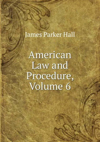 Обложка книги American Law and Procedure, Volume 6, James Parker Hall