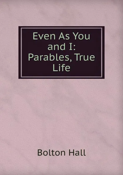 Обложка книги Even As You and I: Parables, True Life, Bolton Hall