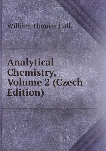 Обложка книги Analytical Chemistry, Volume 2 (Czech Edition), William Thomas Hall