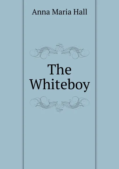 Обложка книги The Whiteboy, Anna Maria Hall