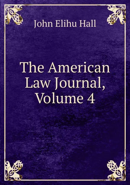 Обложка книги The American Law Journal, Volume 4, John Elihu Hall