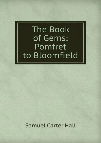 Обложка книги The Book of Gems: Pomfret to Bloomfield, S.C. Hall