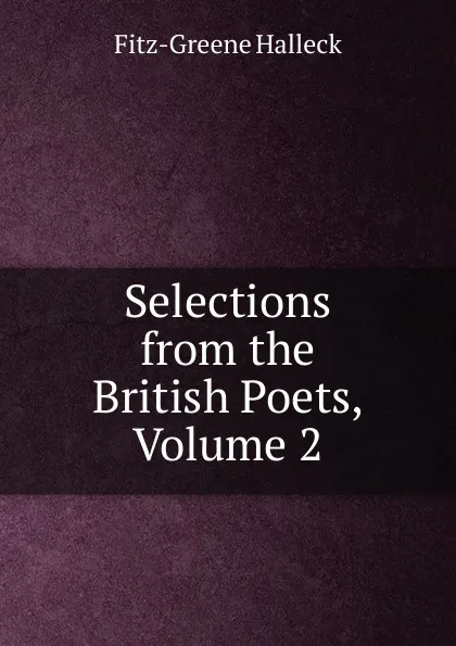 Обложка книги Selections from the British Poets, Volume 2, Fitz-Greene Halleck