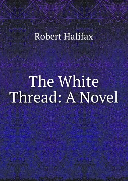 Обложка книги The White Thread: A Novel, Robert Halifax