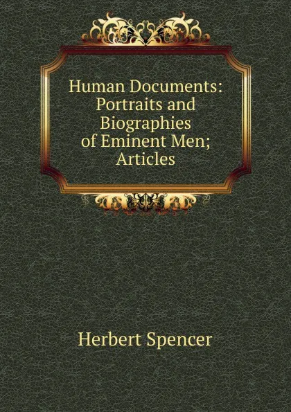 Обложка книги Human Documents: Portraits and Biographies of Eminent Men; Articles, Герберт Спенсер