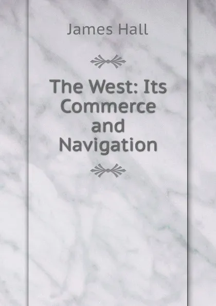 Обложка книги The West: Its Commerce and Navigation, Hall James