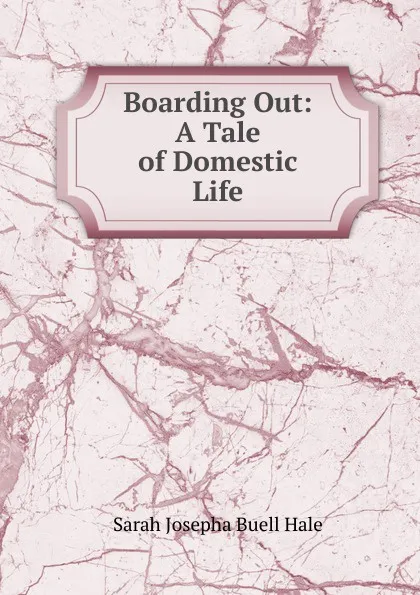 Обложка книги Boarding Out: A Tale of Domestic Life, Sarah Josepha Buell Hale