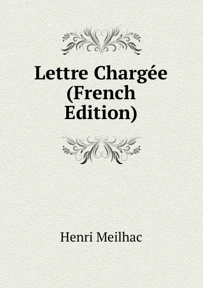 Обложка книги Lettre Chargee (French Edition), Henri Meilhac