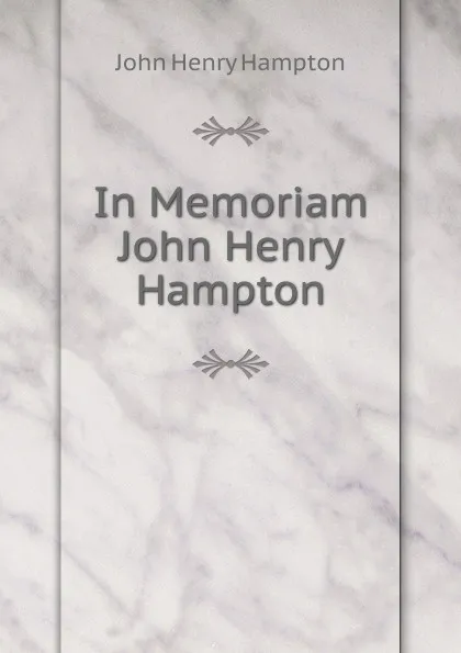 Обложка книги In Memoriam John Henry Hampton, John Henry Hampton