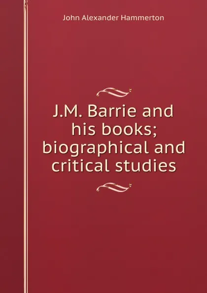 Обложка книги J.M. Barrie and his books; biographical and critical studies, John Alexander Hammerton