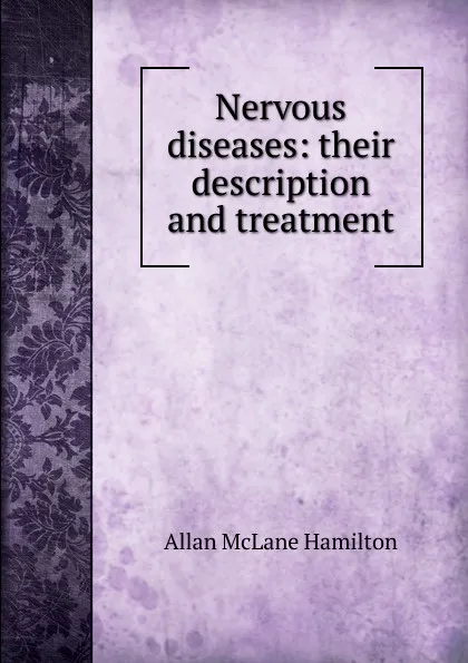 Обложка книги Nervous diseases: their description and treatment, Allan McLane Hamilton