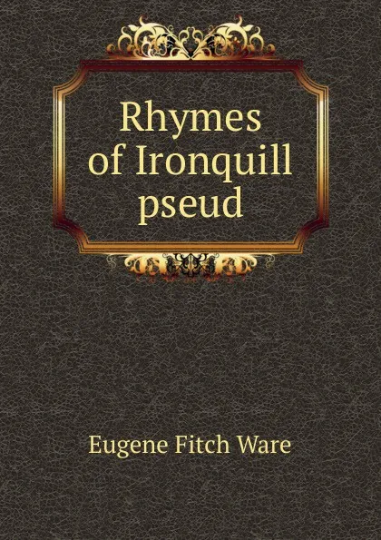 Обложка книги Rhymes of Ironquill pseud., Eugene Fitch Ware