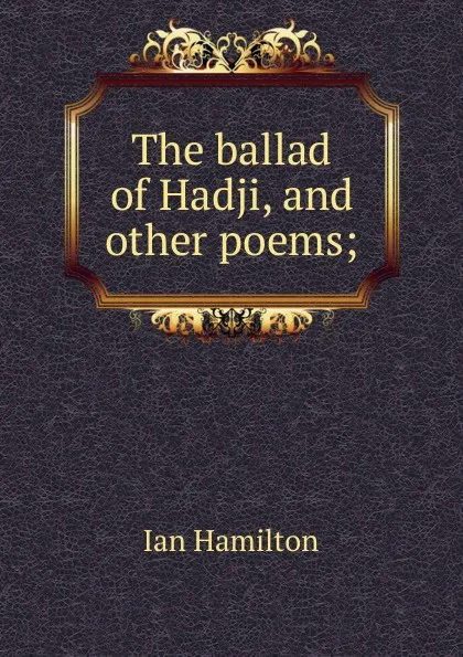 Обложка книги The ballad of Hadji, and other poems;, Ian Hamilton