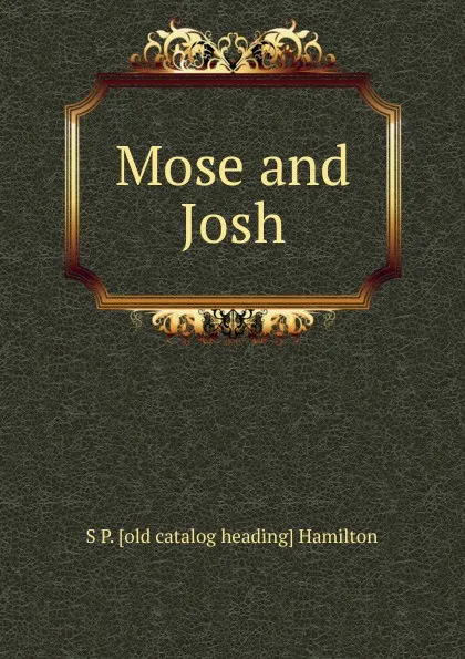 Обложка книги Mose and Josh, S P. [old catalog heading] Hamilton