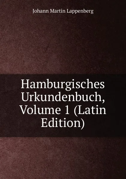 Обложка книги Hamburgisches Urkundenbuch, Volume 1 (Latin Edition), Johann Martin Lappenberg