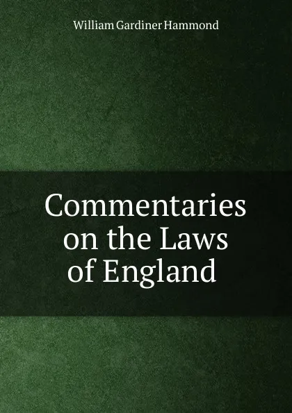 Обложка книги Commentaries on the Laws of England ., William Gardiner Hammond