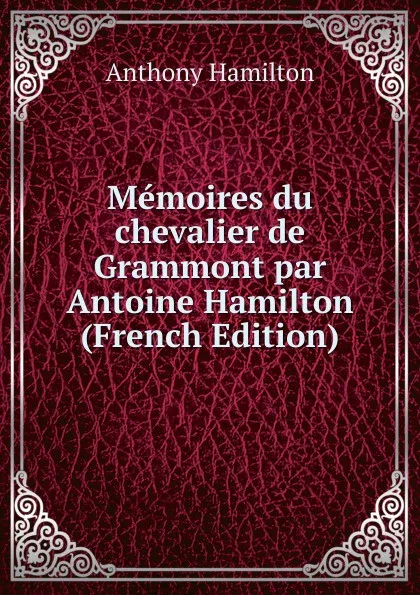 Обложка книги Memoires du chevalier de Grammont par Antoine Hamilton (French Edition), Hamilton Anthony