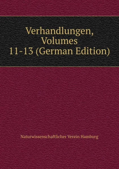 Обложка книги Verhandlungen, Volumes 11-13 (German Edition), Naturwissenschaftlicher Verein Hamburg