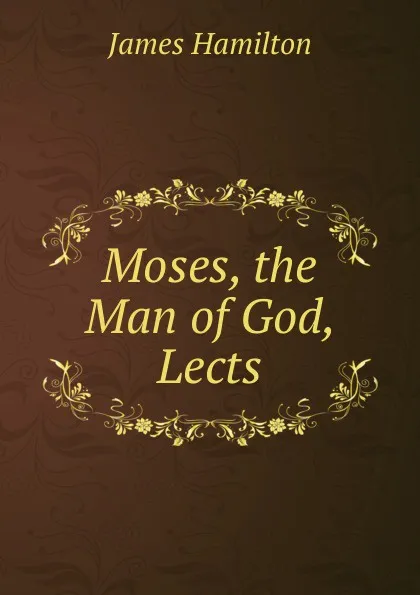 Обложка книги Moses, the Man of God, Lects, Hamilton James