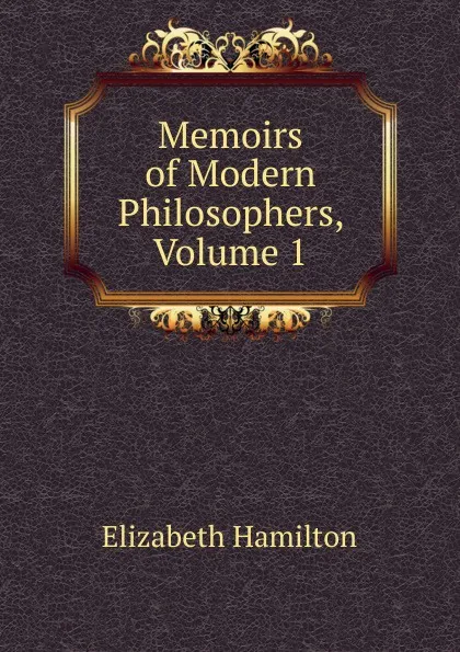 Обложка книги Memoirs of Modern Philosophers, Volume 1, Hamilton Elizabeth