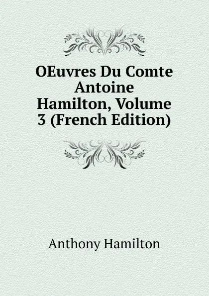 Обложка книги OEuvres Du Comte Antoine Hamilton, Volume 3 (French Edition), Hamilton Anthony