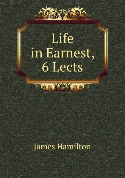 Обложка книги Life in Earnest, 6 Lects, Hamilton James