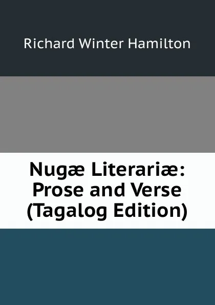 Обложка книги Nugae Literariae: Prose and Verse (Tagalog Edition), Richard Winter Hamilton