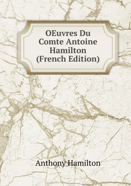 Обложка книги OEuvres Du Comte Antoine Hamilton (French Edition), Hamilton Anthony