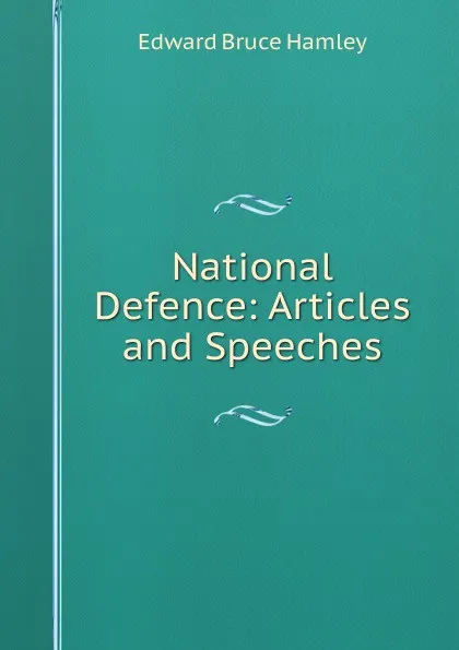 Обложка книги National Defence: Articles and Speeches, Edward Bruce Hamley