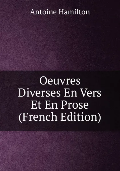 Обложка книги Oeuvres Diverses En Vers Et En Prose (French Edition), Antoine Hamilton