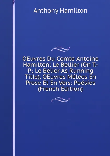 Обложка книги OEuvres Du Comte Antoine Hamilton: Le Bellier (On T.-P.; Le Belier As Running Title). OEuvres Melees En Prose Et En Vers: Poesies (French Edition), Hamilton Anthony