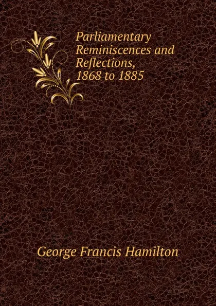 Обложка книги Parliamentary Reminiscences and Reflections, 1868 to 1885, George Francis Hamilton