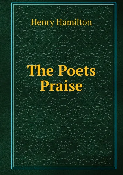 Обложка книги The Poets Praise, Henry Hamilton