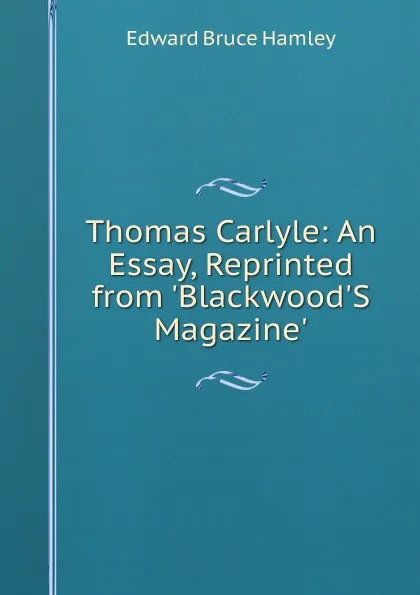 Обложка книги Thomas Carlyle: An Essay, Reprinted from .Blackwood.S Magazine., Edward Bruce Hamley