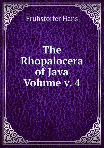 Обложка книги The Rhopalocera of Java Volume v. 4, Fruhstorfer Hans