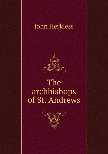 Обложка книги The archbishops of St. Andrews, John Herkless