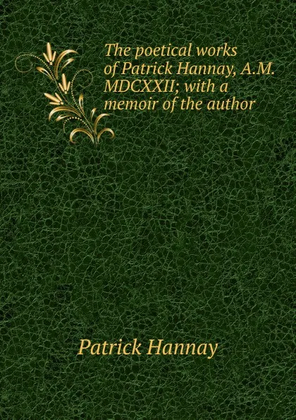 Обложка книги The poetical works of Patrick Hannay, A.M. MDCXXII; with a memoir of the author, Patrick Hannay