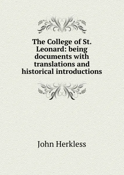 Обложка книги The College of St. Leonard: being documents with translations and historical introductions, John Herkless