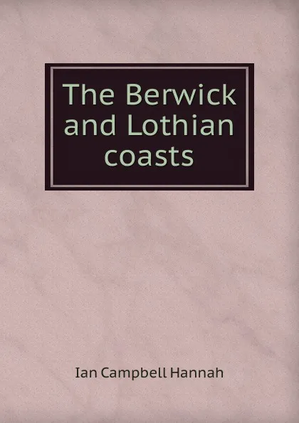 Обложка книги The Berwick and Lothian coasts, Ian Campbell Hannah