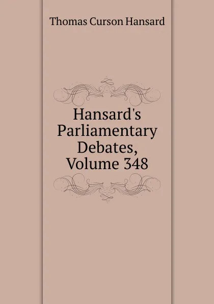 Обложка книги Hansard.s Parliamentary Debates, Volume 348, Thomas Curson Hansard