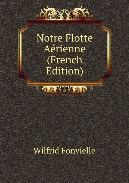 Обложка книги Notre Flotte Aerienne (French Edition), Wilfrid Fonvielle