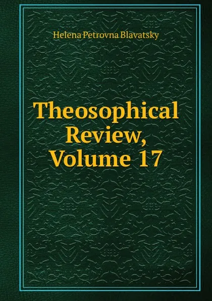 Обложка книги Theosophical Review, Volume 17, Helena Petrovna Blavatsky