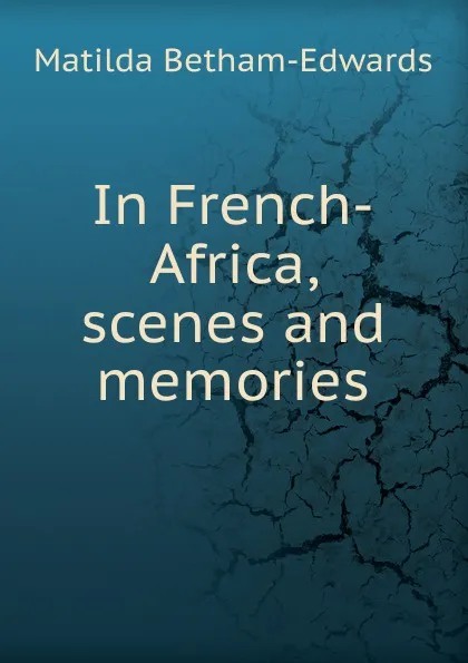 Обложка книги In French-Africa, scenes and memories, Matilda Betham-Edwards