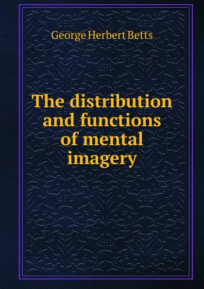 Обложка книги The distribution and functions of mental imagery, George Herbert Betts