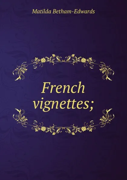 Обложка книги French vignettes;, Matilda Betham-Edwards