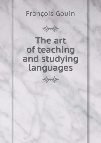 Обложка книги The art of teaching and studying languages, François Gouin