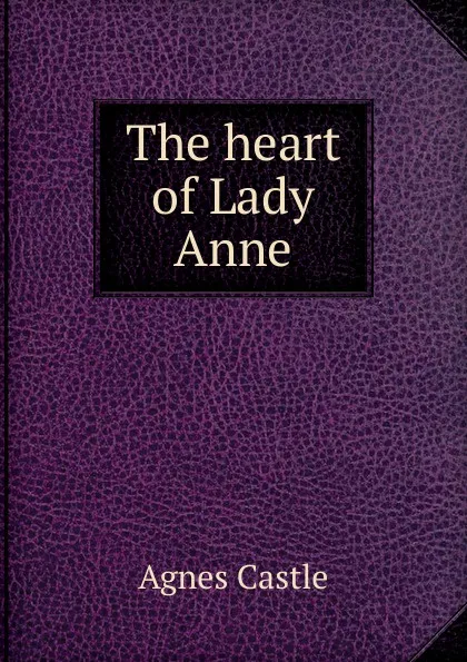Обложка книги The heart of Lady Anne, Castle Agnes