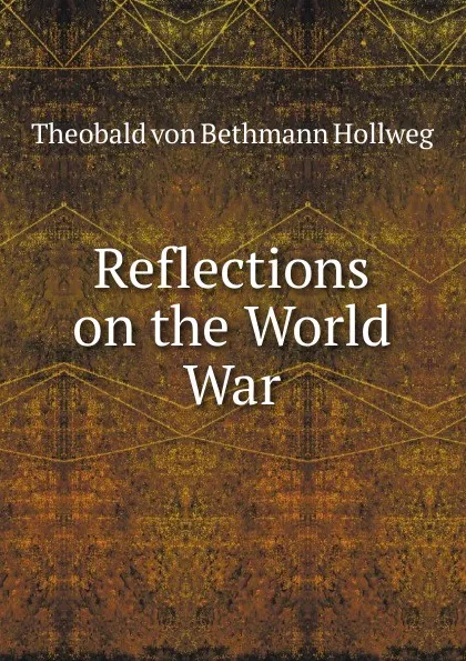 Обложка книги Reflections on the World War, Theobald von Bethmann Hollweg