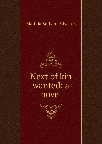 Обложка книги Next of kin wanted: a novel, Matilda Betham-Edwards